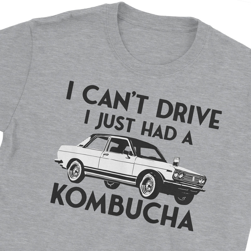 I Can't Drive I Just Had A Kombucha T-Shirt