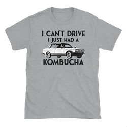 I Can't Drive I Just Had A Kombucha T-Shirt