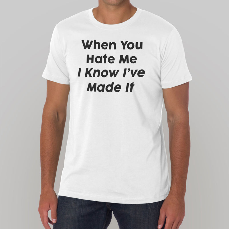 When You Hate Me I Know I've Made It T-Shirt