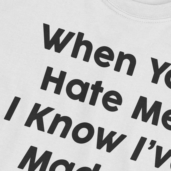 When You Hate Me I Know I've Made It T-Shirt