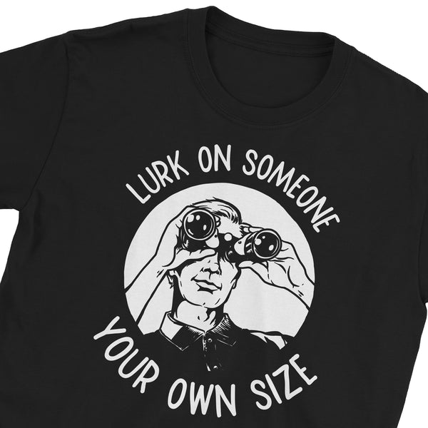 Lurk On Someone Your Own Size T-Shirt